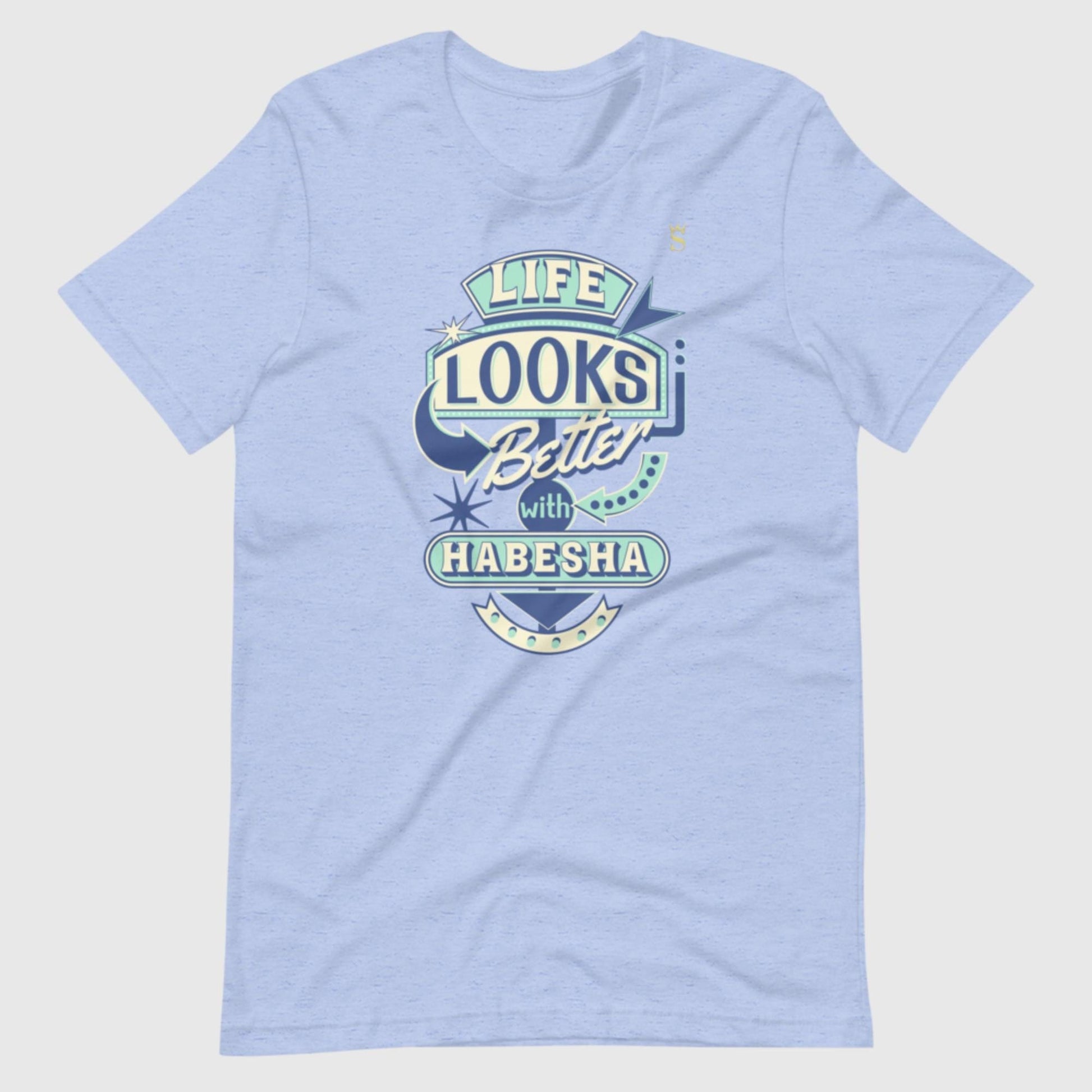 Life Looks Better With Habesha Unisex t-shirt